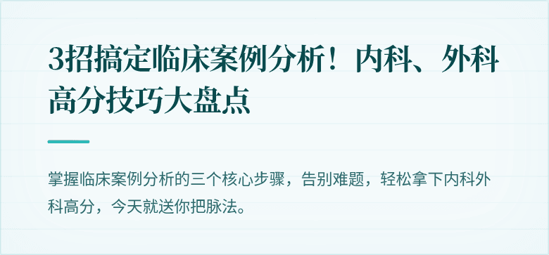 3招搞定临床案例分析！内科、外科高分技巧大盘点
