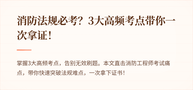 消防法规必考？3大高频考点带你一次拿证！