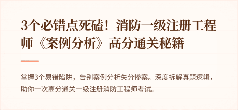 3个必错点死磕！消防一级注册工程师《案例分析》高分通关秘籍