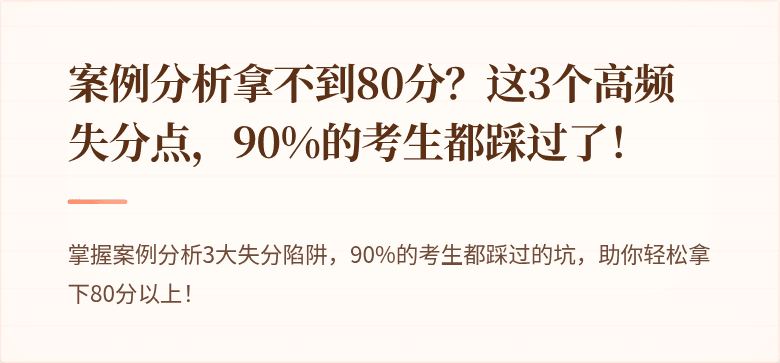 案例分析拿不到80分？这3个高频失分点，90%的考生都踩过了！