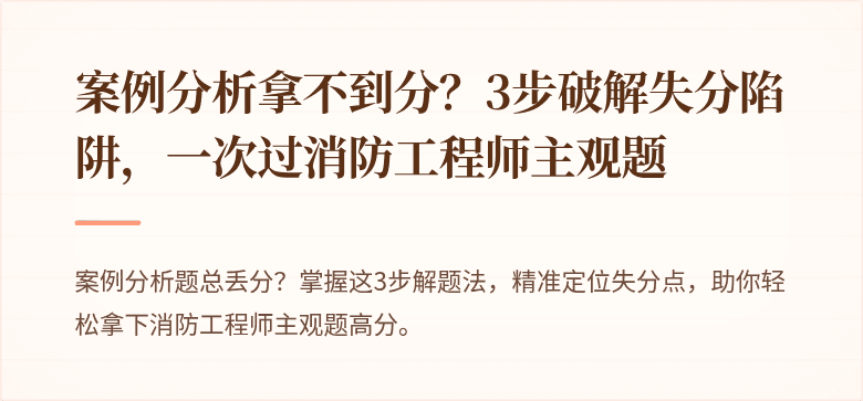 案例分析拿不到分？3步破解失分陷阱，一次过消防工程师主观题