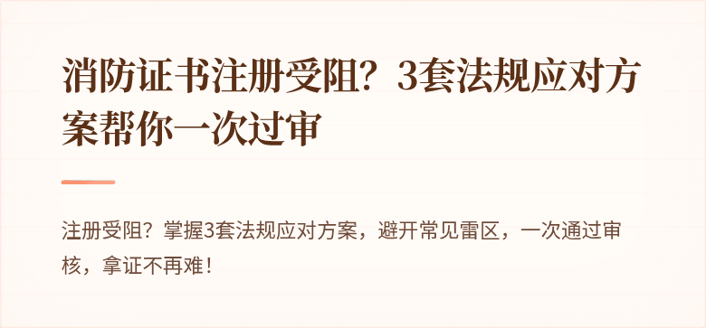消防证书注册受阻？3套法规应对方案帮你一次过审