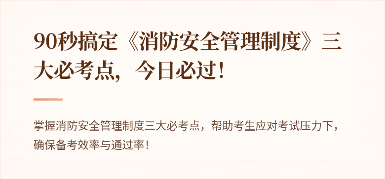 90秒搞定《消防安全管理制度》三大必考点，今日必过！