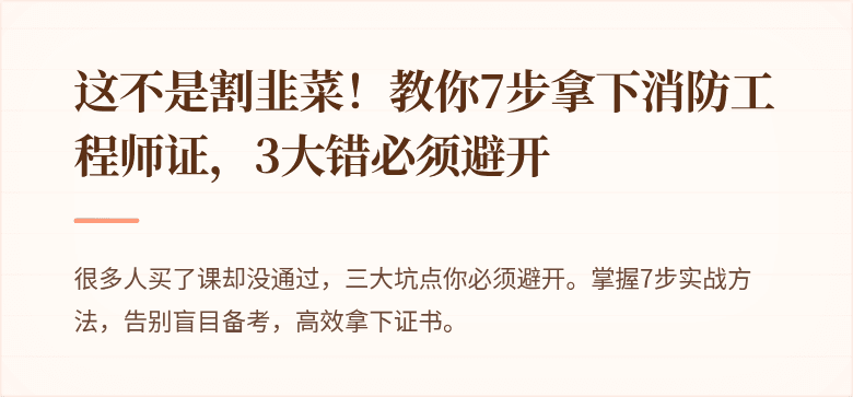 这不是割韭菜！教你7步拿下消防工程师证，3大错必须避开