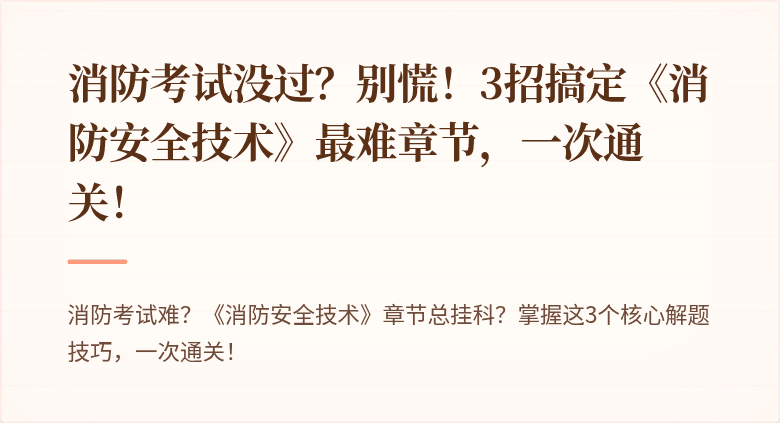 消防考试没过？别慌！3招搞定《消防安全技术》最难章节，一次通关！