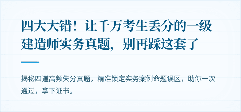 四大大错！让千万考生丢分的一级建造师实务真题，别再踩这套了