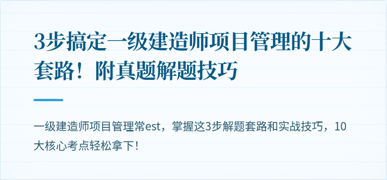 3步搞定一级建造师项目管理的十大套路!附真题解题技巧