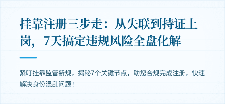 挂靠注册三步走：从失联到持证上岗，7天搞定违规风险全盘化解