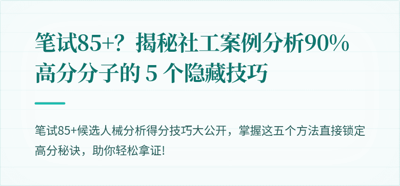 笔试85+?揭秘社工案例分析90%高分分子的 5 个隐藏技巧