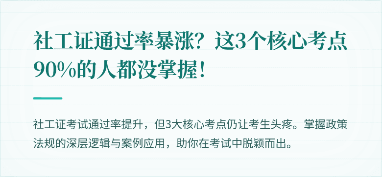 社工证通过率暴涨?这3个核心考点90%的人都没掌握!