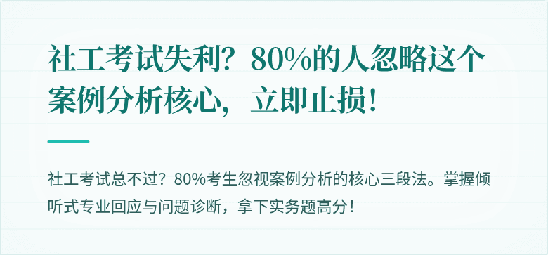 社工考试失利?80%的人忽略这个案例分析核心,立即止损!