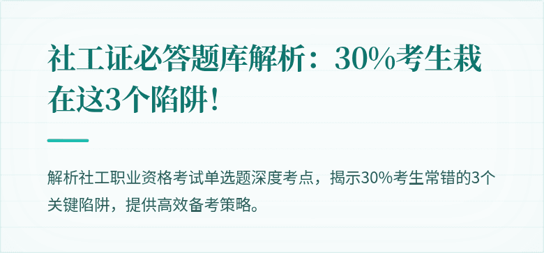社工证必答题库解析:30%考生栽在这3个陷阱!