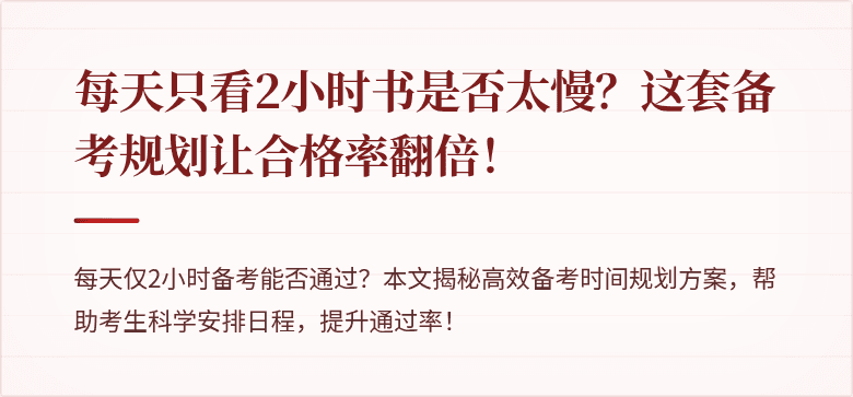 每天只看2小时书是否太慢?这套备考规划让合格率翻倍!