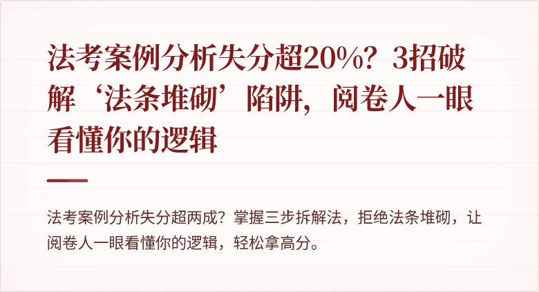 法考案例分析失分超20%?3招破解‘法条堆砌’陷阱,阅卷人一眼看懂你的逻辑