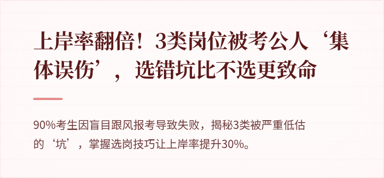 上岸率翻倍！3类岗位被考公人‘集体误伤’，选错坑比不选更致命