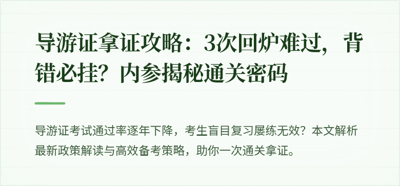 导游证拿证攻略：3次回炉难过，背错必挂？内参揭秘通关密码