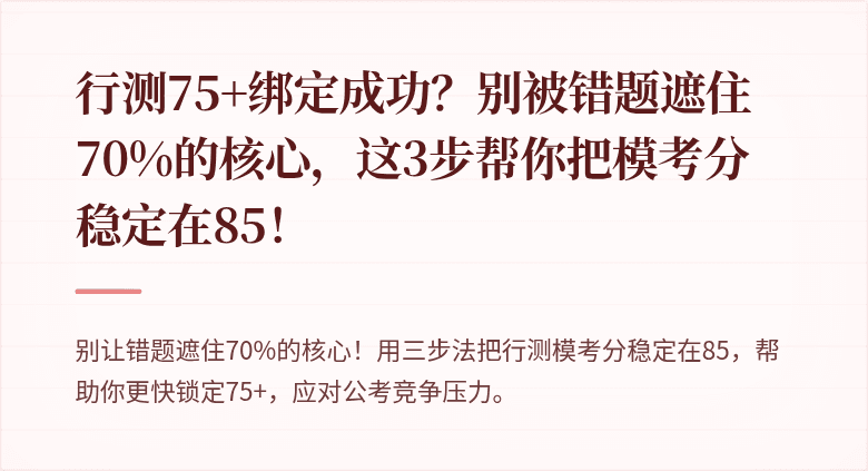 行测75+绑定成功？别被错题遮住70%的核心，这3步帮你把模考分稳定在85！