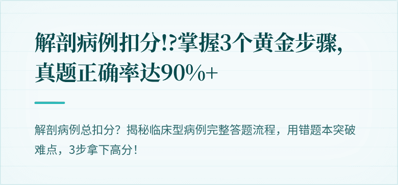 解剖病例扣分!?掌握3个黄金步骤，真题正确率达90%+