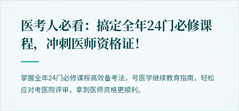 医考人必看：搞定全年24门必修课程，冲刺医师资格证！