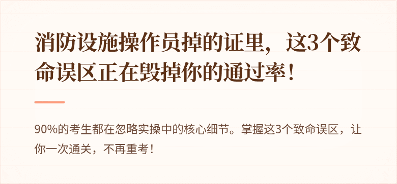 消防设施操作员掉的证里，这3个致命误区正在毁掉你的通过率！
