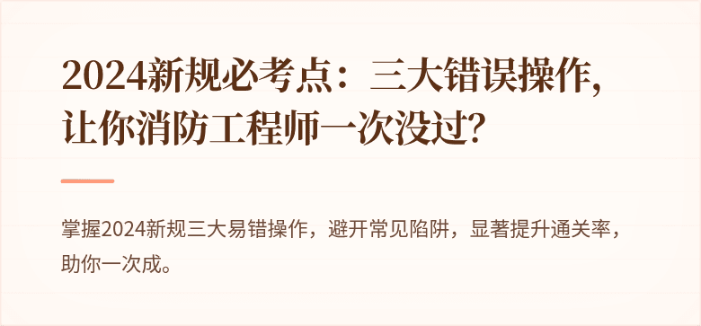 2024新规必考点：三大错误操作，让你消防工程师一次没过？