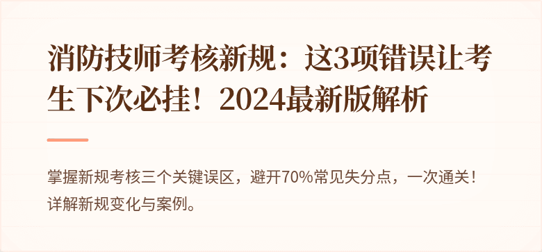 消防技师考核新规：这3项错误让考生下次必挂！2024最新版解析