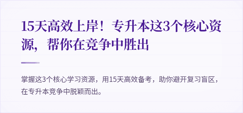 15天高效上岸！专升本这3个核心资源，帮你在竞争中胜出