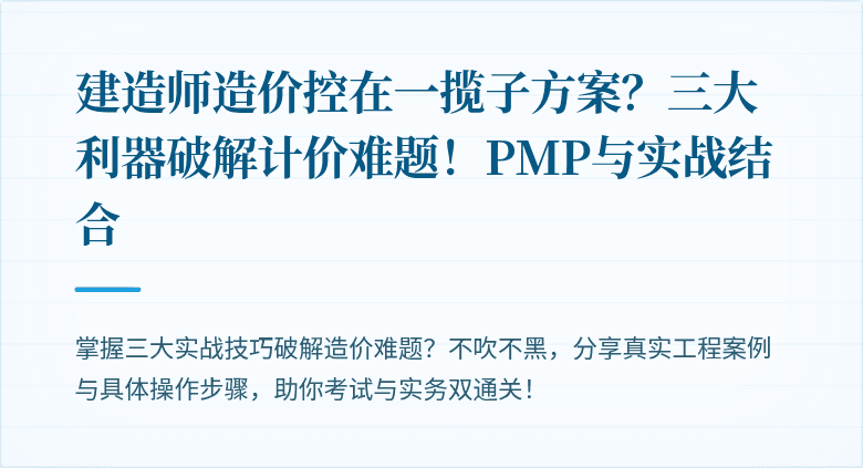 建造师造价控在一揽子方案?三大利器破解计价难题!PMP与实战结合
