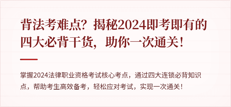 背法考难点？揭秘2024即考即有的四大必背干货，助你一次通关！