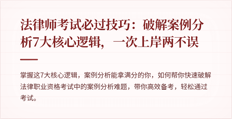 法律师考试必过技巧:破解案例分析7大核心逻辑,一次上岸两不误