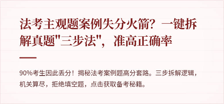 法考主观题案例失分火箭?一键拆解真题"三步法",准高正确率