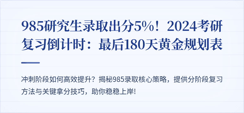 985研究生录取出分5%！2024考研复习倒计时：最后180天黄金规划表