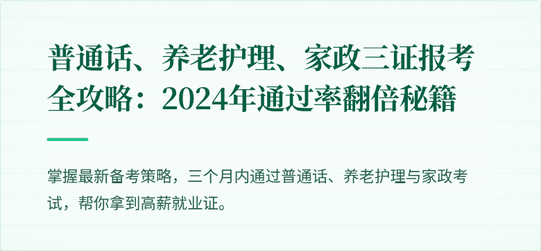普通话、养老护理、家政三证报考全攻略：2024年通过率翻倍秘籍