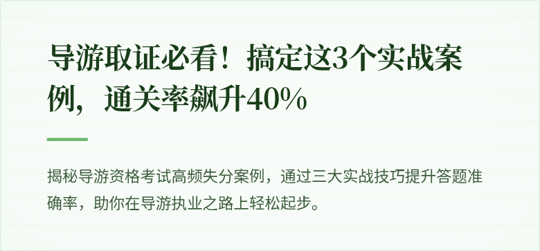 导游取证必看！搞定这3个实战案例，通关率飙升40%