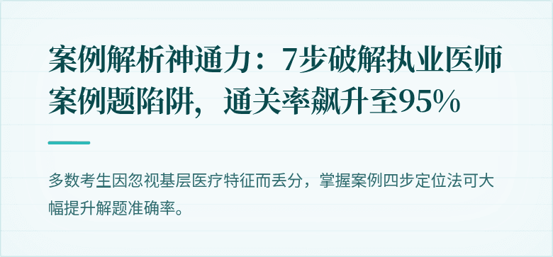 案例解析神通力：7步破解执业医师案例题陷阱，通关率飙升至95%