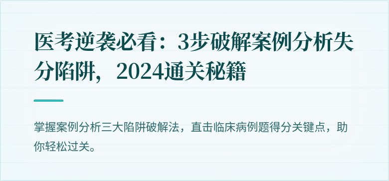 医考逆袭必看：3步破解案例分析失分陷阱，2024通关秘籍