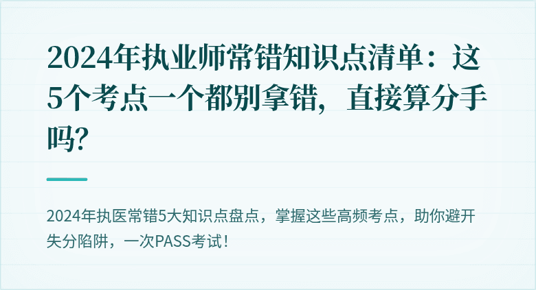 2024年执业师常错知识点清单：这5个考点一个都别拿错，直接算分手吗？