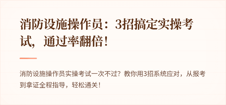 消防设施操作员：3招搞定实操考试，通过率翻倍！