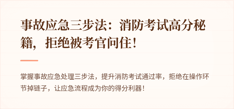 事故应急三步法：消防考试高分秘籍，拒绝被考官问住！