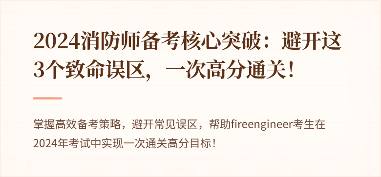 2024消防师备考核心突破：避开这3个致命误区，一次高分通关！