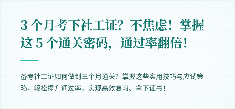3 个月考下社工证?不焦虑!掌握这 5 个通关密码,通过率翻倍!