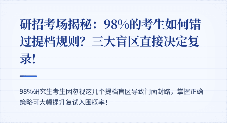 研招考场揭秘:98%的考生如何错过提档规则?三大盲区直接决定复录!