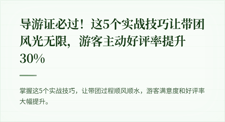 导游证必过！这5个实战技巧让带团风光无限，游客主动好评率提升30%