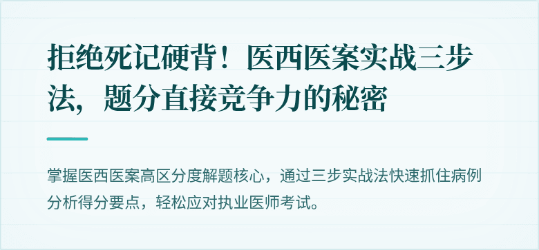 拒绝死记硬背！医西医案实战三步法，题分直接竞争力的秘密
