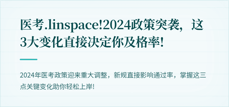 医考.linspace!2024政策突袭，这3大变化直接决定你及格率!