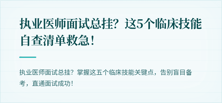 执业医师面试总挂？这5个临床技能自查清单救急！