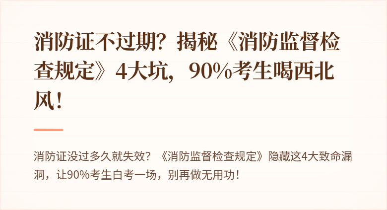 消防证不过期？揭秘《消防监督检查规定》4大坑，90%考生喝西北风！