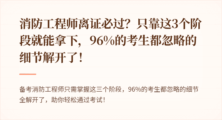 消防工程师离证必过？只靠这3个阶段就能拿下，96%的考生都忽略的细节解开了！