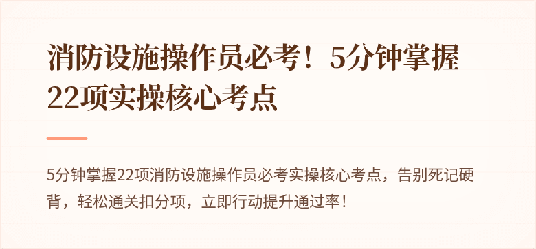 消防设施操作员必考！5分钟掌握22项实操核心考点