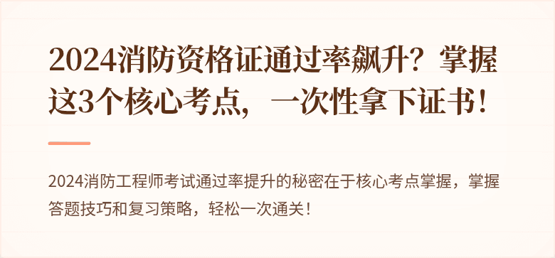 2024消防资格证通过率飙升？掌握这3个核心考点，一次性拿下证书！